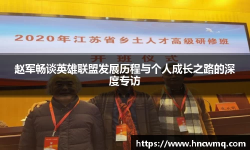 赵军畅谈英雄联盟发展历程与个人成长之路的深度专访